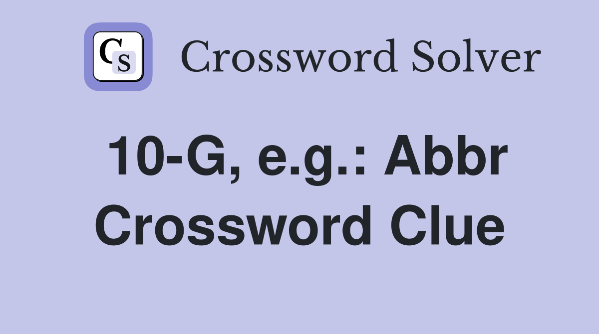 10G, e.g. Abbr. Crossword Clue Answers Crossword Solver